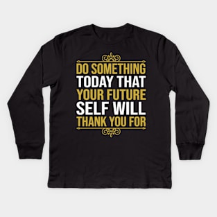 Do Something Today That Your Future Self Will Thank You For Kids Long Sleeve T-Shirt